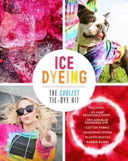Ice Dyeing: the Coolest Tie-Dye Kit Includes: 32-Page Removable Book - Red and Blue Powdered Dye - Cotton Fabric - Powder Spoon - Plastic Gloves - Rubber Bands  9780760369180 Front Cover