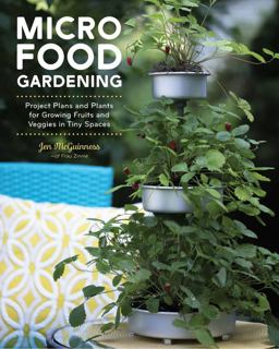 Micro Food Gardening Project Plans and Plants for Growing Fruits and Veggies in Tiny Spaces  9780760369838 Front Cover