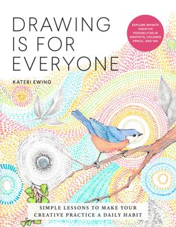 Drawing Is for Everyone Simple Lessons to Make Your Creative Practice a Daily Habit - Explore Infinite Creative Possibilities in Graphite, Colored Pencil, and Ink  9780760370667 Front Cover
