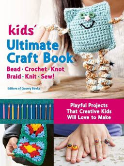 Kids' Ultimate Craft Book Bead, Crochet, Knot, Braid, Knit, Sew! - Playful Projects That Creative Kids Will Love to Make  9780760370926 Front Cover