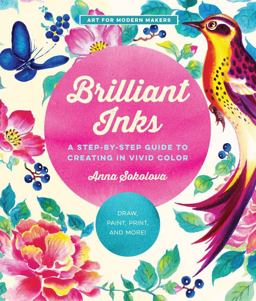 Brilliant Inks A Step-By-Step Guide to Creating in Vivid Color - Draw, Paint, Print, and More!  9780760374511 Front Cover