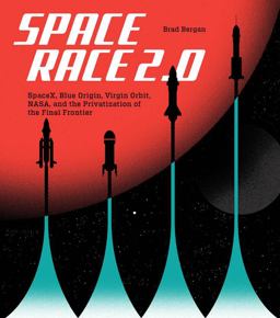Space Race 2. 0 SpaceX, Blue Origin, Virgin Galactic, NASA, and the Privatization of the Final Frontier  9780760375549 Front Cover