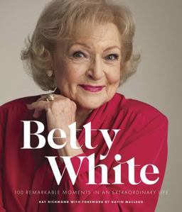 Betty White - 2nd Edition 100 Remarkable Moments in an Extraordinary Life 2nd 9780760379462 Front Cover