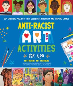 Anti-Racist Art Activities for Kids 30+ Creative Projects That Celebrate Diversity and Inspire Change  9780760381328 Front Cover