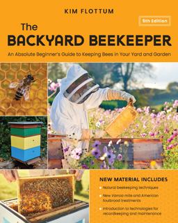 Backyard Beekeeper, 5th Edition An Absolute Beginner's Guide to Keeping Bees in Your Yard and Garden - Natural Beekeeping Techniques - New Varroa Mite and American Foulbrood Treatments - Introduction to Technologies for Recordkeeping and Maintenance 5th 9780760385821 Front Cover