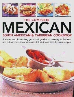 Complete Mexican South American and Caribbean Cookbook 1st 9780760787120 Front Cover