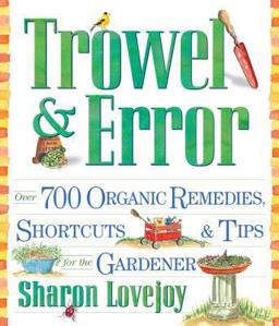 Trowel and Error Over 700 Organic Remedies, Shortcuts, and Tips for the Gardener  9780761126324 Front Cover