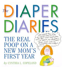 Diaper Diaries The Real Poop on a New Mom's First Year  9780761128601 Front Cover