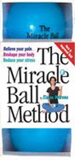 Miracle Ball Method Relieve Your Pain, Reshape Your Body, Reduce Your Stress  9780761128687 Front Cover
