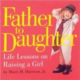 Father to Daughter Life Lessons on Raising a Girl  9780761129776 Front Cover
