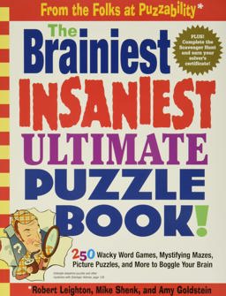 Brainiest Insaniest Ultimate Puzzle Book! 250 Wacky Word Games, Mystifying Mazes, Picture Puzzles, and More to Boggle Your Brain  9780761143864 Front Cover