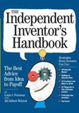 Independent Inventor's Handbook The Best Advice from Idea to Payoff  9780761149477 Front Cover