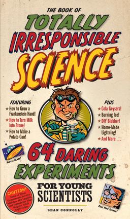 Book of Totally Irresponsible Science 64 Daring Experiments for Young Scientists  9780761150206 Front Cover