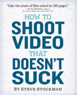 How to Shoot Video That Doesn't Suck Advice to Make Any Amateur Look Like a Pro  9780761163237 Front Cover