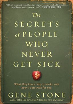 Secrets of People Who Never Get Sick What They Know, Why It Works, and How It Can Work for You  9780761165811 Front Cover
