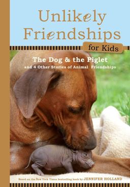 Unlikely Friendships for Kids: the Dog and the Piglet And Four Other Stories of Animal Friendships  9780761170129 Front Cover