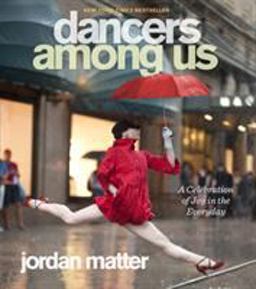 Dancers among Us A Celebration of Joy in the Everyday 2012 9780761171706 Front Cover