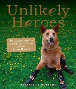 Unlikely Heroes 37 Inspiring Stories of Courage and Heart from the Animal Kingdom  9780761174417 Front Cover
