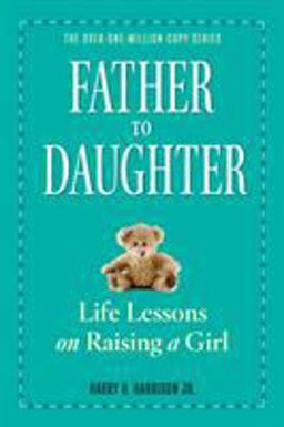 Father to Daughter, Revised Edition Life Lessons on Raising a Girl  9780761174899 Front Cover