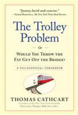 Trolley Problem, or Would You Throw the Fat Guy off the Bridge? A Philosophical Conundrum  9780761175131 Front Cover