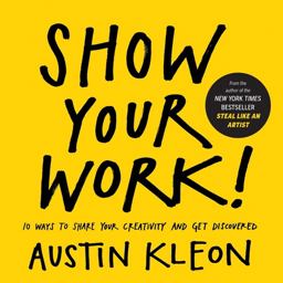 Show Your Work! 10 Ways to Share Your Creativity and Get Discovered  9780761178972 Front Cover