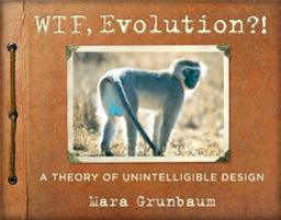 WTF, Evolution?! A Theory of Unintelligible Design  9780761180340 Front Cover