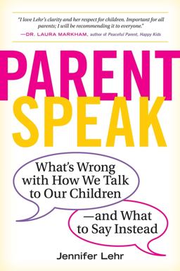 ParentSpeak What's Wrong with How We Talk to Our Children--And What to Say Instead  9780761181514 Front Cover