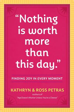 "Nothing Is Worth More Than This Day. " Finding Joy in Every Moment  9780761186083 Front Cover