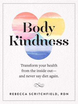 Body Kindness Transform Your Health from the Inside Out--And Never Say Diet Again  9780761187295 Front Cover