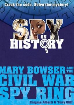 Spy on History: Mary Bowser and the Civil War Spy Ring Spy on History: Mary Bowser and the Civil War Spy Ring