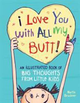I Love You with All My Butt! An Illustrated Book of Big Thoughts from Little Kids  9780761189145 Front Cover