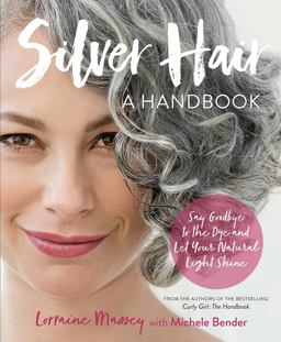 Silver Hair Say Goodbye to the Dye and Let Your Natural Light Shine: a Handbook  9780761189299 Front Cover