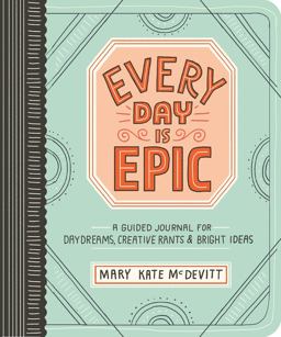 Every Day Is Epic A Guided Journal for Daydreams, Creative Rants, and Bright Ideas  9780761189404 Front Cover