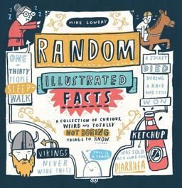 Random Illustrated Facts A Collection of Curious, Weird, and Totally Not Boring Things to Know  9780761189954 Front Cover
