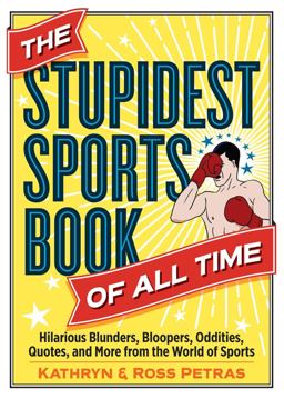 Stupidest Sports Book of All Time Hilarious Blunders, Bloopers, Oddities, Quotes, and More from the World of Sports  9780761189985 Front Cover