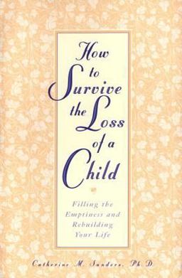 How to Survive the Loss of a Child Filling the Emptiness and Rebuilding Your Life  9780761512899 Front Cover
