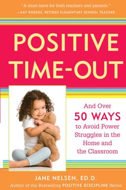 Positive Time-Out : And over 50 Ways to Avoid Power Struggles in the Home and the Classroom  9780761521754 Front Cover