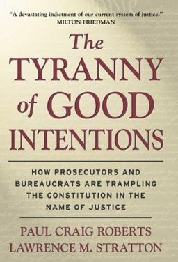 Tyranny of Good Intentions How Prosecutors and Law Enforcement Are Trampling the Constitution in the Name of Justice 4th 9780761525530 Front Cover