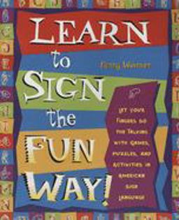 Learn to Sign the Fun Way! Let Your Fingers Do the Talking with Games, Puzzles, and Activities in American Sign Language  9780761532637 Front Cover