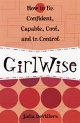 GirlWise How to Be Confident, Capable, Cool, and in Control  9780761563631 Front Cover
