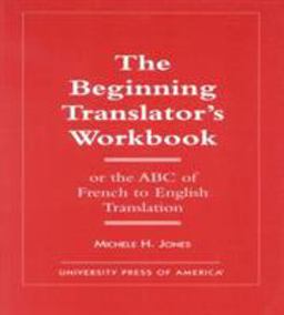 Beginning Translator's Workbook Or the ABC of French to English Translation  9780761808374 Front Cover