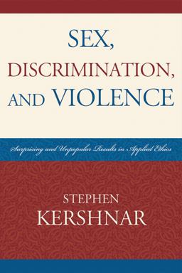 Sex, Discrimination, and Violence Surprising and Unpopular Results in Applied Ethics  9780761847991 Front Cover