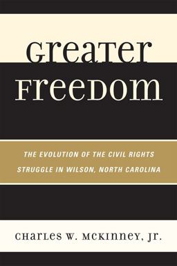 Greater Freedom The Evolution of the Civil Rights Struggle in Wilson, North Carolina  9780761852308 Front Cover
