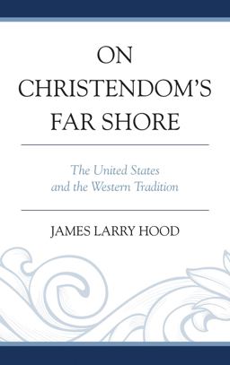 On Christendom's Far Shore The United States and the Western Tradition  9780761862826 Front Cover