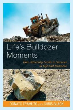 Life's Bulldozer Moments How Adversity Leads to Success in Life and Business  9780761868255 Front Cover