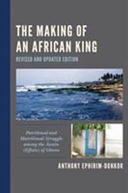Making of an African King Patrilineal and Matrilineal Struggle among the Awutu (Effutu) of Ghana  9780761870708 Front Cover