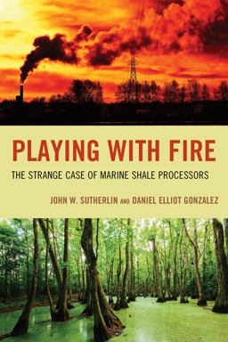 Playing with Fire The Strange Case of Marine Shale Processors  9780761872498 Front Cover