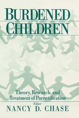 Burdened Children Theory, Research, and Treatment of Parentification  9780761907640 Front Cover