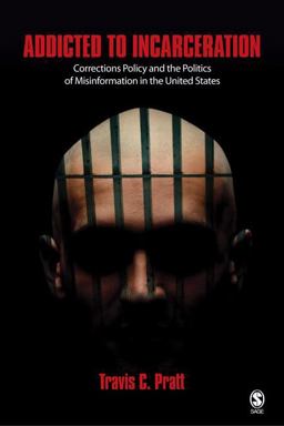 Addicted to Incarceration Corrections Policy and the Politics of Misinformation in the United States  9780761928324 Front Cover