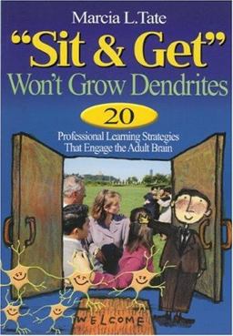 Sit and Get Wonâ€²t Grow Dendrites 20 Professional Learning Strategies That Engage the Adult Brain  9780761931546 Front Cover